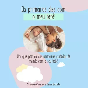 Os primeiros dias com o meu bebê - Guia prático dos primeiros cuidados com um recém-nascido
